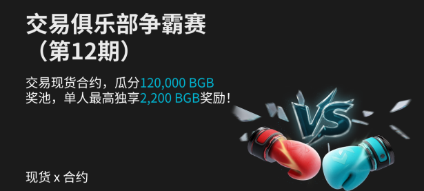 交易俱乐部争霸赛（第12期）- 交易现货合约，瓜分120,000 BGB奖池，单人最高独享2200 BGB奖励！