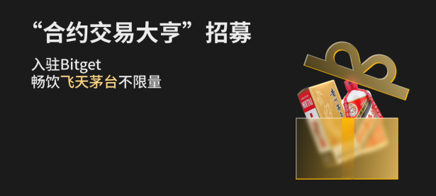 “合约交易大亨”招募：入驻 Bitget ，畅饮飞天茅台不限量官网